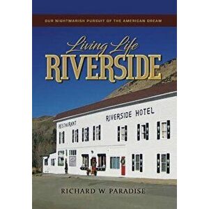 Living Life Riverside: Our Nightmarish Pursuit of the American Dream, Hardcover - Richard W. Paradise imagine