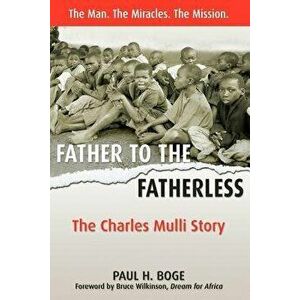 Father to the Fatherless: The Charles Mulli Story, Paperback - Paul H. Boge imagine