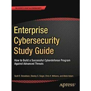 Enterprise Cybersecurity Study Guide: How to Build a Successful Cyberdefense Program Against Advanced Threats, Paperback - Scott E. Donaldson imagine