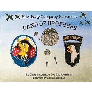 How Easy Company Became a Band of Brothers, Paperback - Chris Langlois imagine