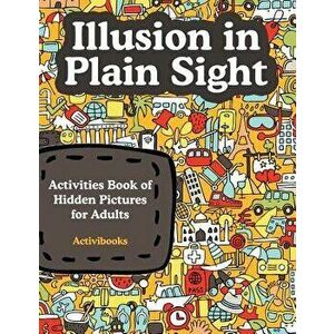 Illusion in Plain Sight: Activity Book of Hidden Pictures for Adults, Paperback - Activibooks imagine
