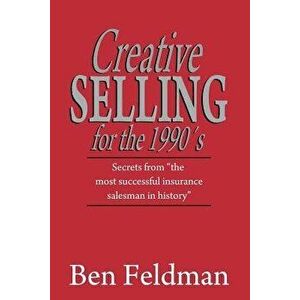 Creative Selling for the 1990's, Paperback - Ben Feldman imagine