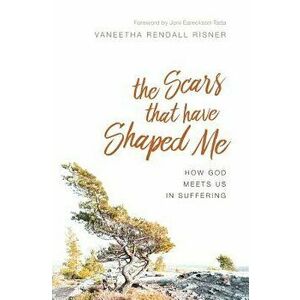 The Scars That Have Shaped Me: How God Meets Us in Suffering, Paperback - Vaneetha Rendall Risner imagine