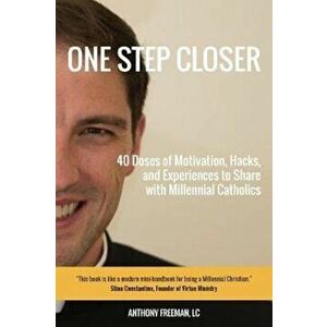 One Step Closer: 40 Doses of Motivation, Hacks, and Experiences to Share with Millennial Catholics, Paperback - LC Anthony Freeman imagine
