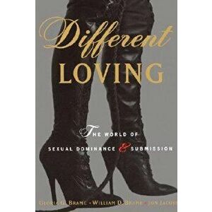Different Loving: A Complete Exploration of the World of Sexual Dominance and Submission, Paperback - William Brame imagine