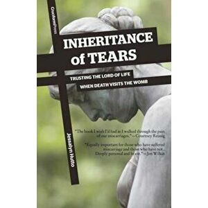 Inheritance of Tears: Trusting the Lord of Life When Death Visits the Womb, Paperback - Jessalyn Hutto imagine