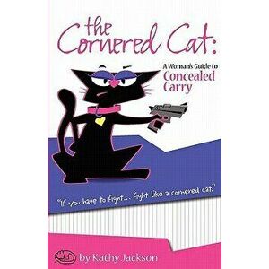 The Cornered Cat: A Woman's Guide to Concealed Carry, Paperback - Kathy Jackson imagine