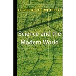 Science and the Modern World, Paperback - Alfred North Whitehead imagine