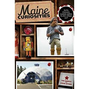 Maine Curiosities: Quirky Characters, Roadside Oddities, and Other Offbeat Stuff, Paperback (3rd Ed.) - Tim Sample imagine