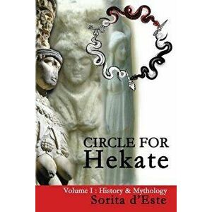 Circle for Hekate -Volume I, History & Mythology: Dedicated to the Light-Bearing Goddess of the Crossroads in All Her Many Faces, Manifestations, and, imagine