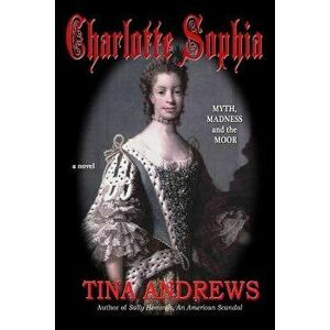 Charlotte Sophia Myth, Madness and the Moor, Paperback - Tina Andrews imagine