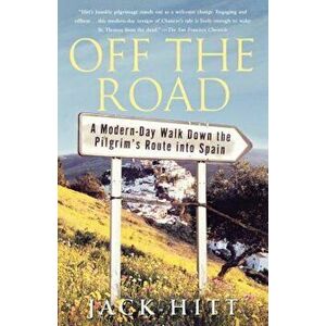 Off the Road: A Modern-Day Walk Down the Pilgrim's Route Into Spain, Paperback - Jack Hitt imagine