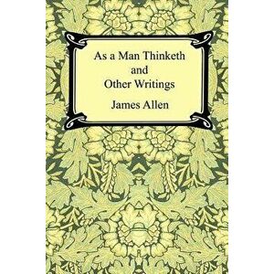 As a Man Thinketh and Other Writings, Paperback - James Allen imagine