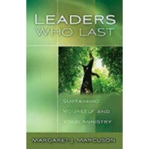 Leaders Who Last: Sustaining Yourself and Your Ministry, Paperback - Margaret J. Marcuson imagine