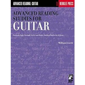Advanced Reading Studies for Guitar: Positions Eight Through Twelve and Multi-Position Studies in All Keys, Paperback - William Leavitt imagine