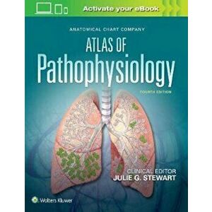Anatomical Chart Company Atlas of Pathophysiology, Hardcover (4th Ed.) - Julie Stewart imagine