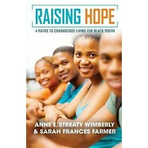 Raising Hope: Four Paths to Courageous Living for Black Youth, Paperback - Anne E. Wimberly imagine