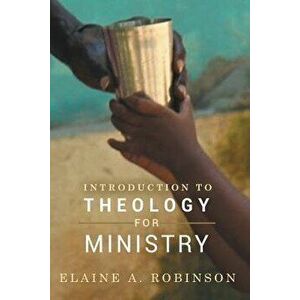 Introduction to Theology for Ministry, Paperback - Elaine A. Robinson imagine