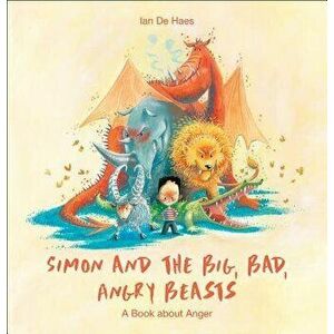Simon and the Big, Bad, Angry Beasts: A Book about Anger, Hardcover - Ian de Haes imagine