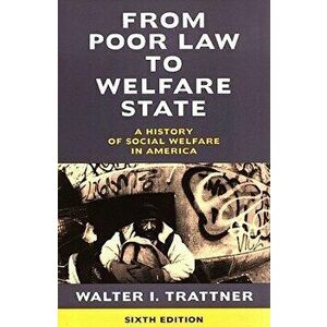 From Poor Law to Welfare State, 6th Edition: A History of Social Welfare in America, Paperback (6th Ed.) - Walter I. Trattner imagine