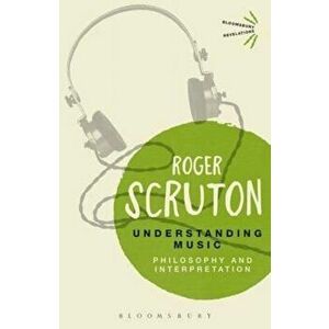Understanding Music: Philosophy and Interpretation, Paperback - Roger Scruton imagine