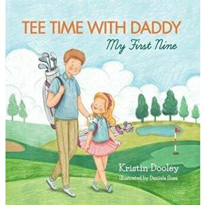 Tee Time with Daddy: My First Nine, Hardcover - Kristin Dooley imagine