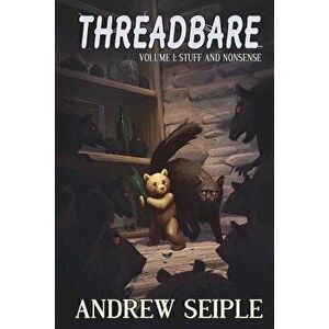 Threadbare Volume One: Stuff and Nonsense, Paperback - Andrew Seiple imagine