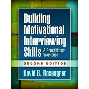 Building Motivational Interviewing Skills, Second Edition: A Practitioner Workbook, Paperback (2nd Ed.) - David B. Rosengren imagine