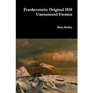 Frankenstein: Original 1818 Uncensored Version, Paperback - Mary Shelley imagine