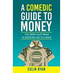 A Comedic Guide to Money, Paperback - Colin Ryan imagine