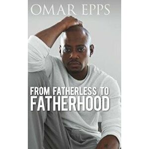 From Fatherless to Fatherhood, Hardcover - Omar Epps imagine