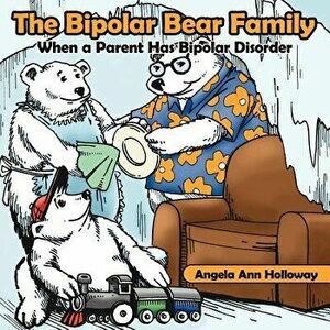 The Bipolar Bear Family: When a Parent Has Bipolar Disorder, Paperback - Angela Ann Holloway imagine