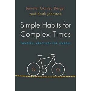 Simple Habits for Complex Times: Powerful Practices for Leaders, Paperback - Jennifer Garvey Berger imagine