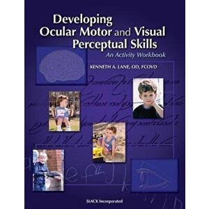 Developing Ocular Motor and Visual Perceptual Skills: An Activity Workbook, Paperback - Kenneth Lane imagine