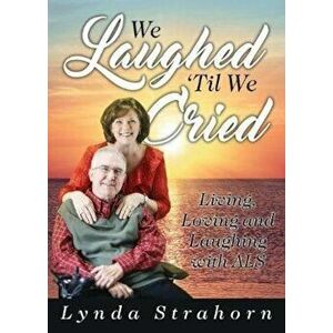 We Laughed 'Til We Cried: Living, Loving and Laughing with ALS, Paperback - Lynda Strahorn imagine
