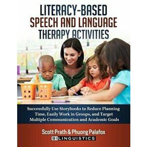 Literacy-Based Speech and Language Therapy Activities: Successfully Use Storybooks to Reduce Planning Time, Easily Work in Groups, and Target Multiple imagine