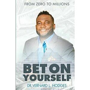 Bet on Yourself: From Zero to Millions, Paperback - Dr Vernard L. Hodges imagine