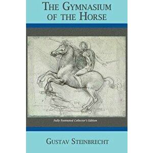 Gymnasium of the Horse: Completely Footnoted Collector's Edition, Hardcover - Gustav Steinbrecht imagine