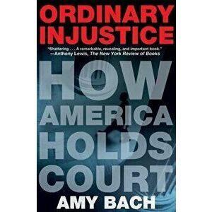 Ordinary Injustice: How America Holds Court, Paperback - Amy Bach imagine