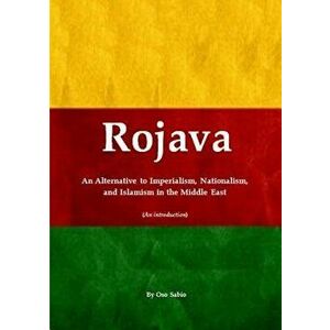 Rojava: An Alternative to Imperialism, Nationalism, and Islamism in the Middle East (an Introduction), Paperback - Oso Sabio imagine