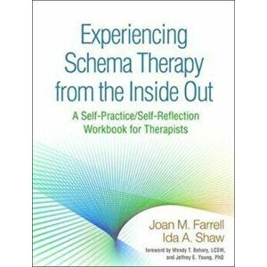 Experiencing Schema Therapy from the Inside Out: A Self-Practice/Self-Reflection Workbook for Therapists, Paperback - Joan M. Farrell imagine