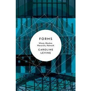 Forms: Whole, Rhythm, Hierarchy, Network, Paperback - Caroline Levine imagine