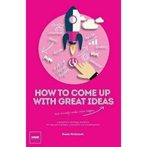 How to Come Up with Great Ideas and Actually Make Them Happen, Paperback (2nd Ed.) - McIntosh Ewan imagine