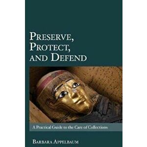 Preserve, Protect, and Defend: A Practical Guide to the Care of Collections, Paperback - Barbara Appelbaum imagine