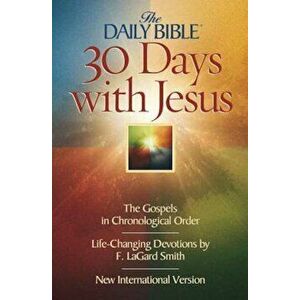 Daily Bible 30 Days with Jesus-NIV: The Gospels in Chronological Order, Paperback - F. Lagard Smith imagine