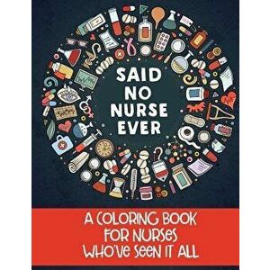 Said No Nurse Ever: A Coloring Book for Nurses Who've Seen It All, Paperback - Jim Erskine imagine