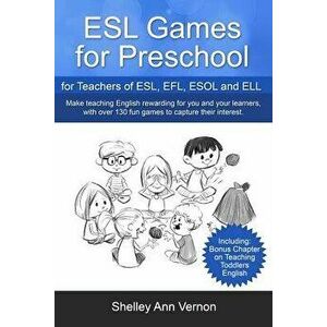 ESL Games for Preschool: For Teachers of Esl, Efl, ESOL and Ell Including Bonus Chapter on Teaching Toddlers English, Paperback - Shelley Ann Vernon imagine