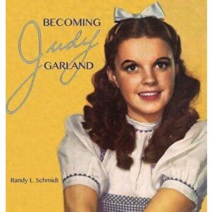 Becoming Judy Garland, Hardcover - Randy L. Schmidt imagine