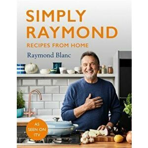 Simply Raymond. Recipes from Home - INCLUDING RECIPES FROM THE ITV SERIES, Hardback - Raymond Blanc imagine