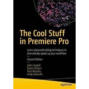 The Cool Stuff in Premiere Pro: Learn Advanced Editing Techniques to Dramatically Speed Up Your Workflow, Paperback (2nd Ed.) - Jarle Leirpoll imagine